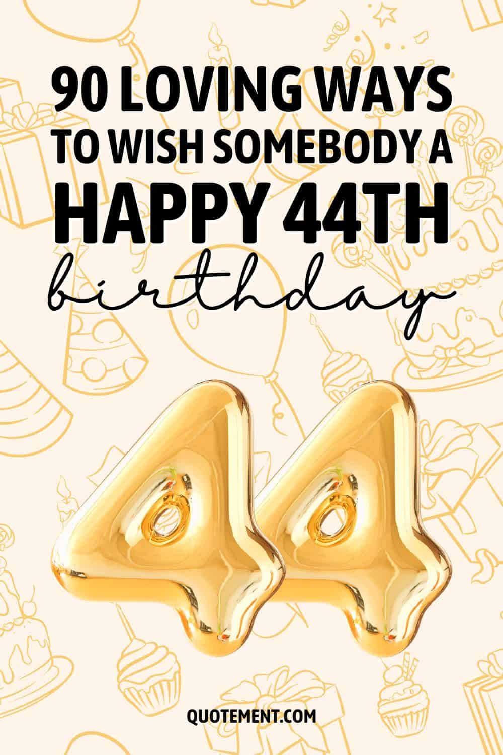 90 Loving Ways To Wish Somebody A Happy 44th Birthday
