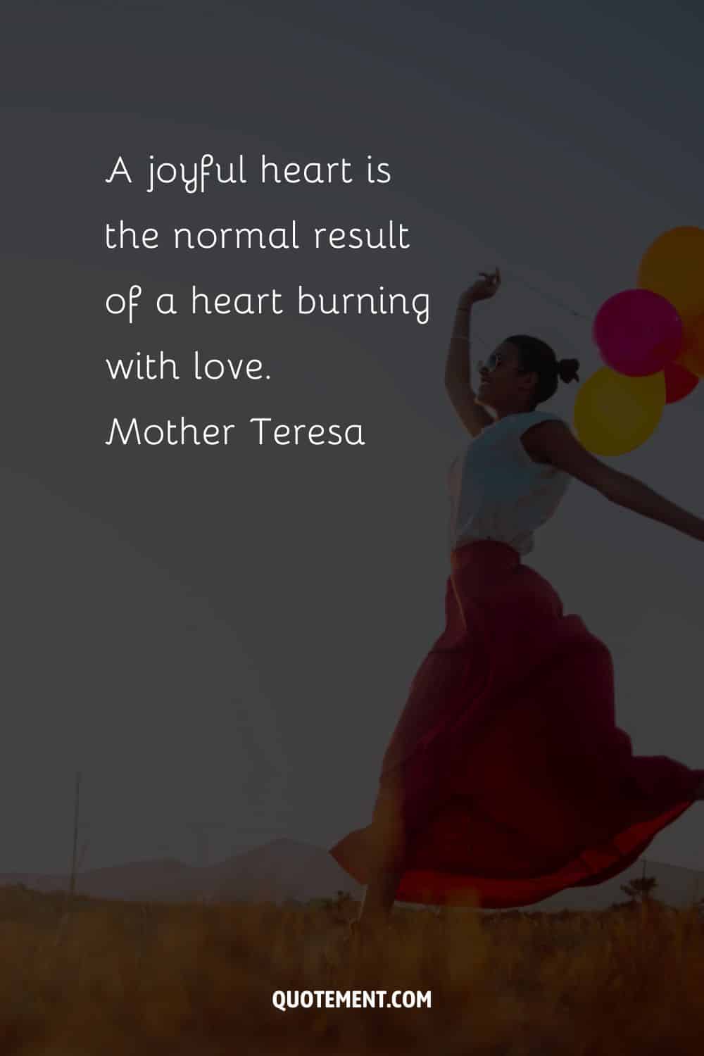 A joyful heart is the normal result of a heart burning with love