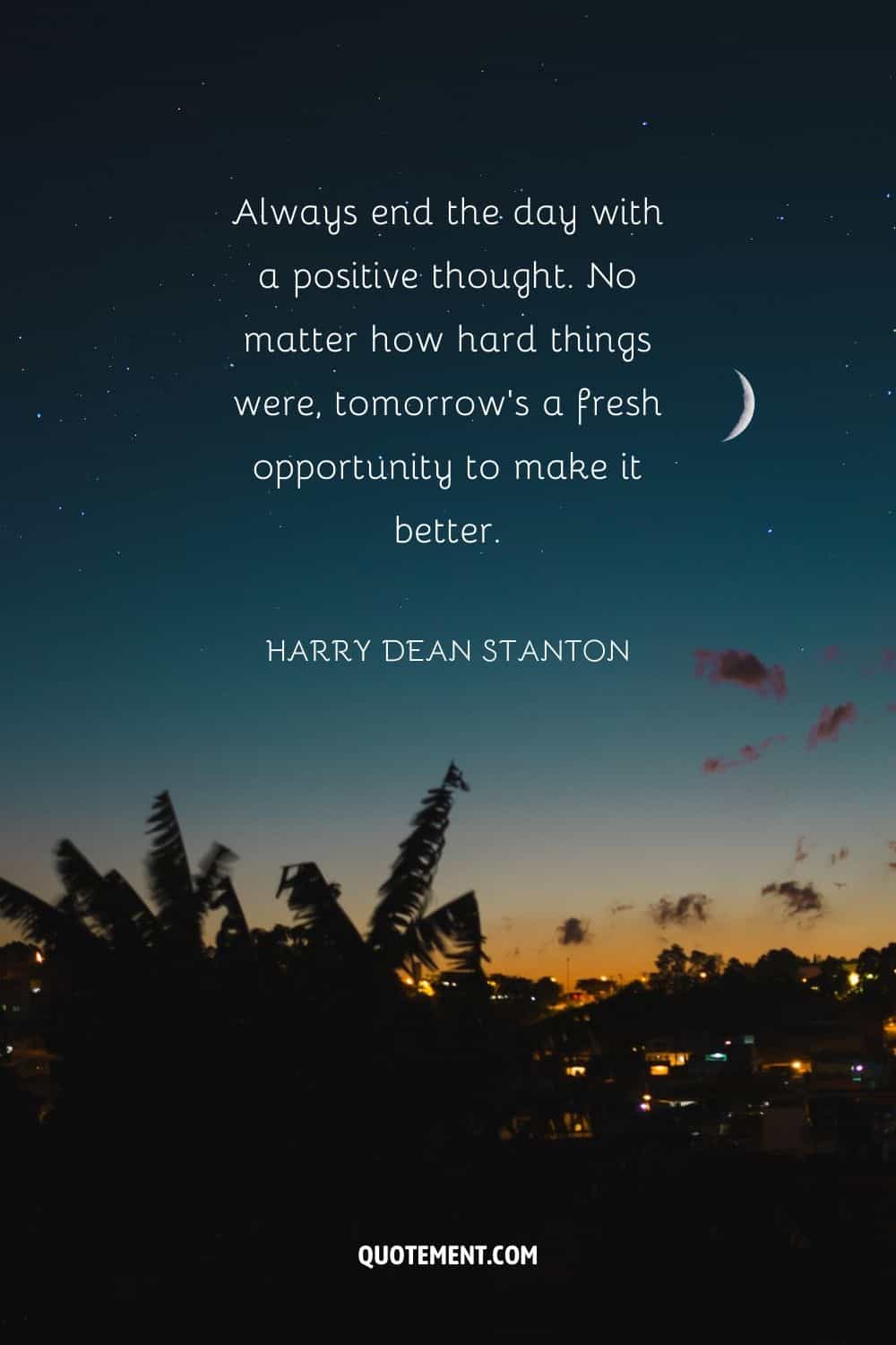 Always end the day with a positive thought