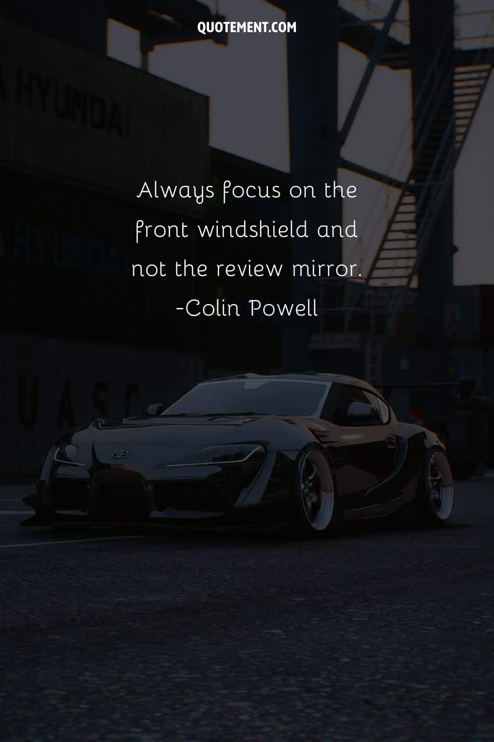 “Always focus on the front windshield and not the review mirror.”― Colin Powell