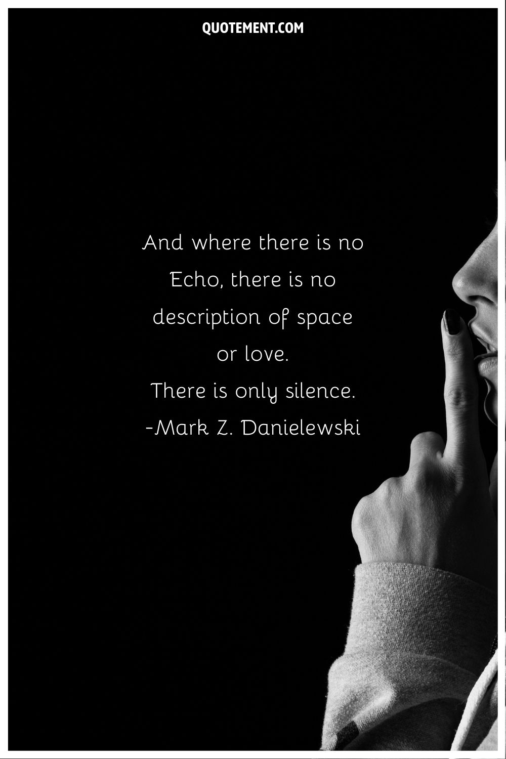 "Y donde no hay Eco, no hay descripción del espacio ni del amor. Sólo hay silencio". - Mark Z. Danielewski, Casa de hojas