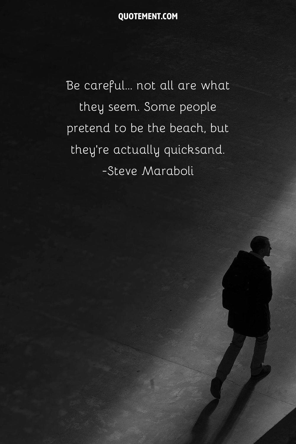 Be careful… not all are what they seem. Some people pretend to be the beach, but they’re actually quicksand.