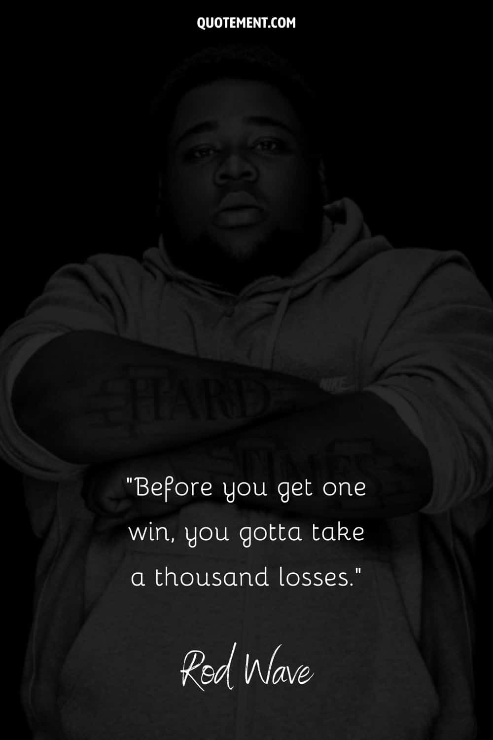 “Before you get one win, you gotta take a thousand losses.” — Rod Wave