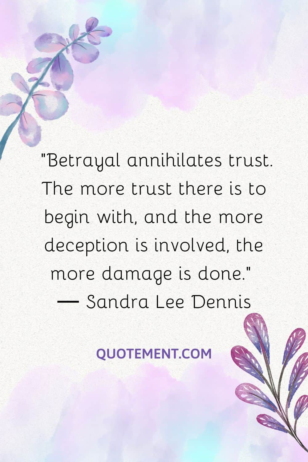 Betrayal annihilates trust. The more trust there is to begin with, and the more deception is involved, the more damage is done