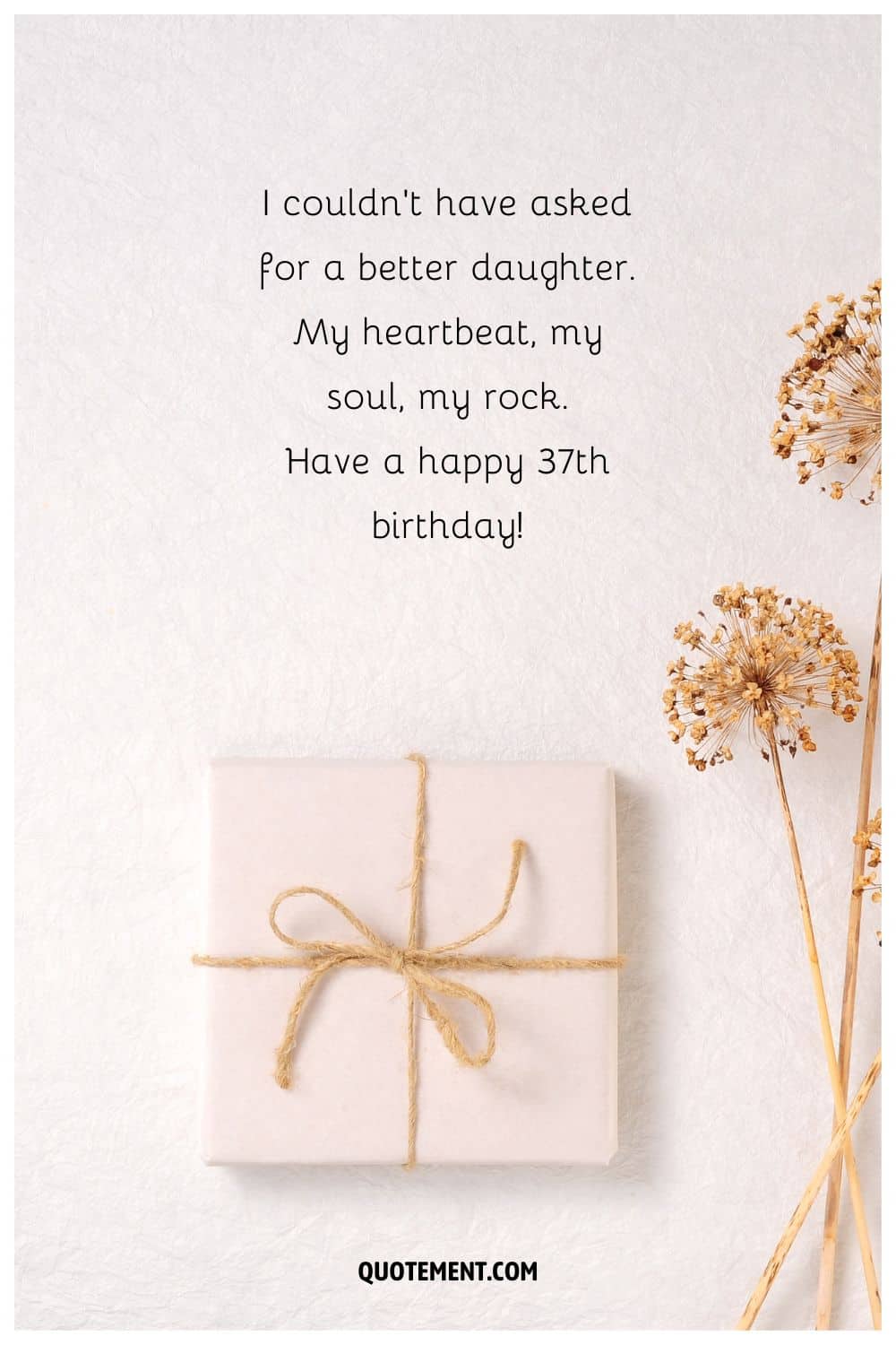 Birthday message for a daughter's 37th birthday and a gift and dried flowers.
