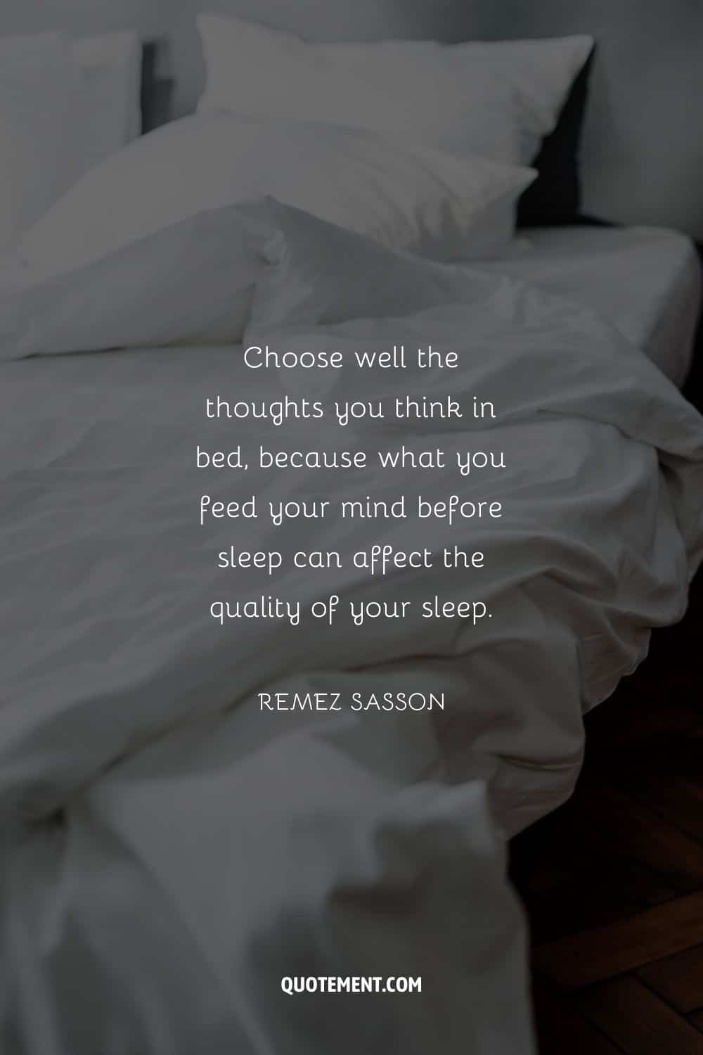 Choose well the thoughts you think in bed, because what you feed your mind before sleep can affect the quality of your sleep.