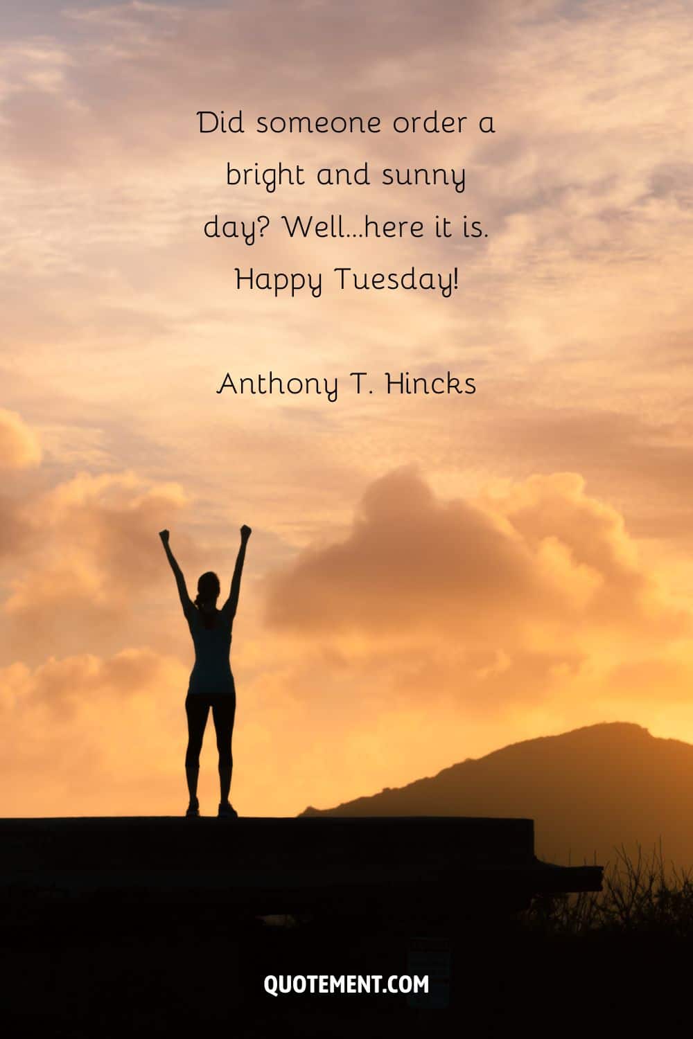 “Did someone order a bright and sunny day Well…here it is. Happy Tuesday!” — Anthony T. Hincks