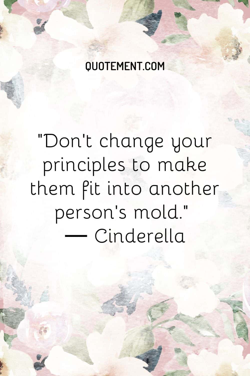 Don’t change your principles to make them fit into another person’s mold