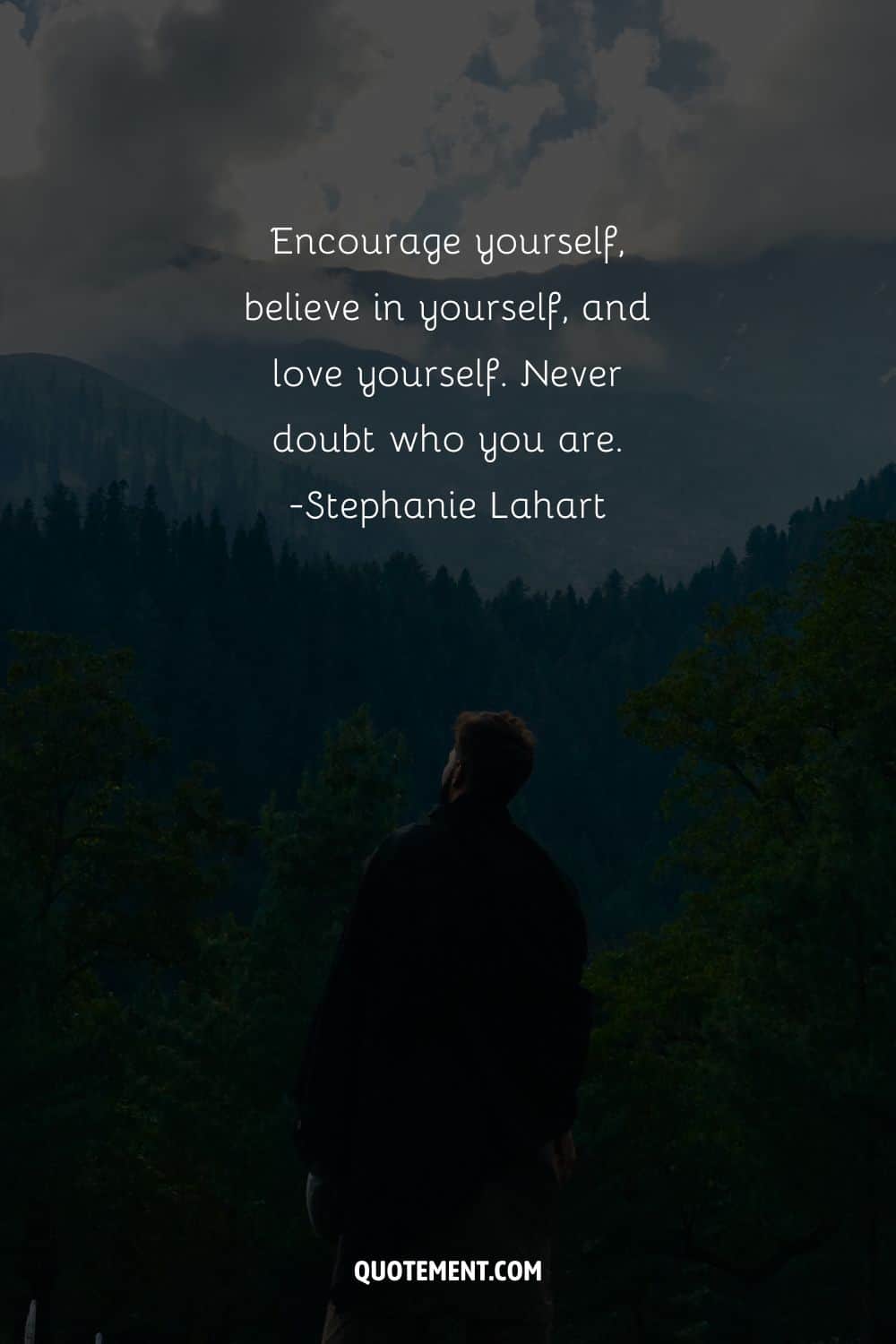 Encourage yourself, believe in yourself, and love yourself.