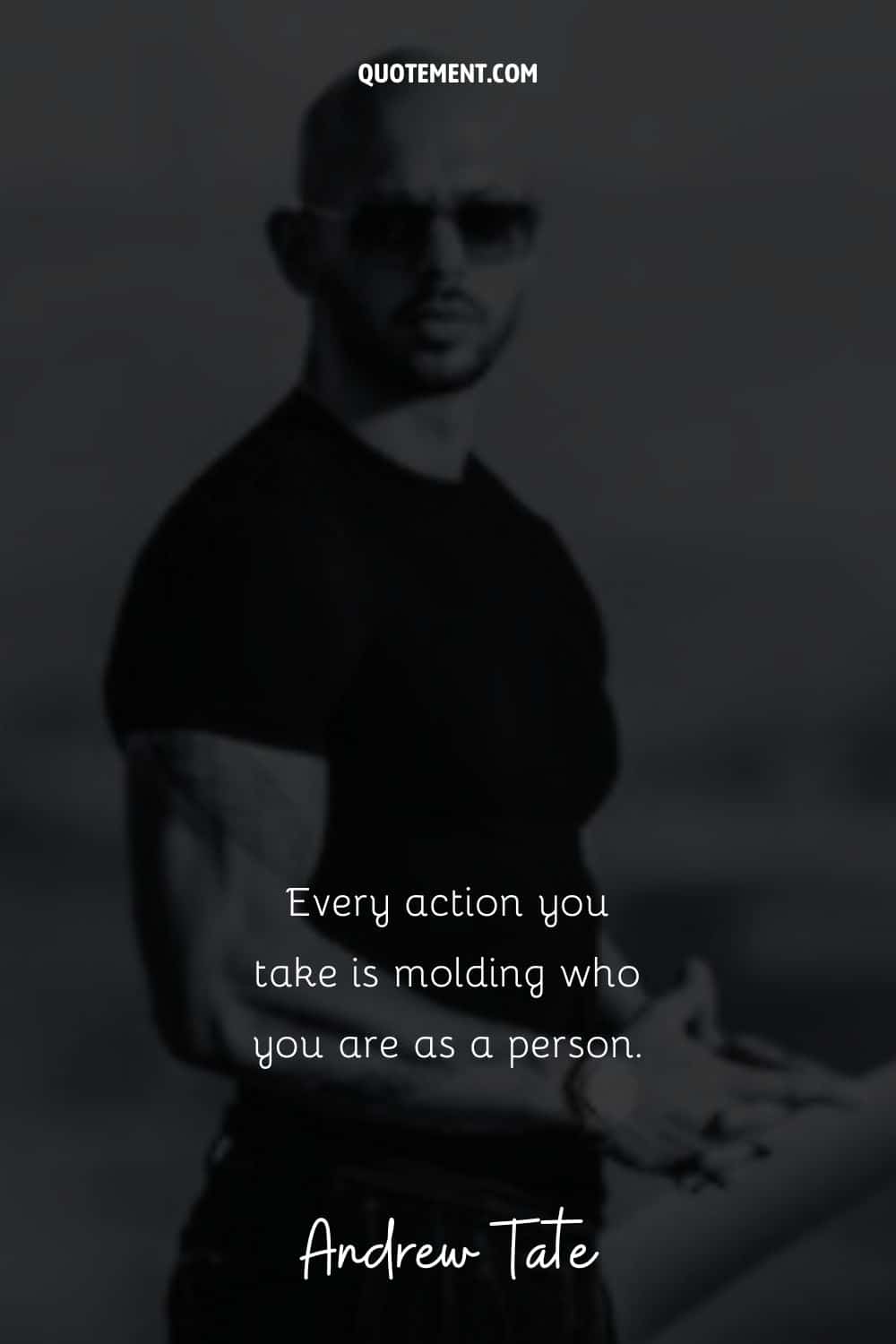 Every action you take is molding who you are as a person
