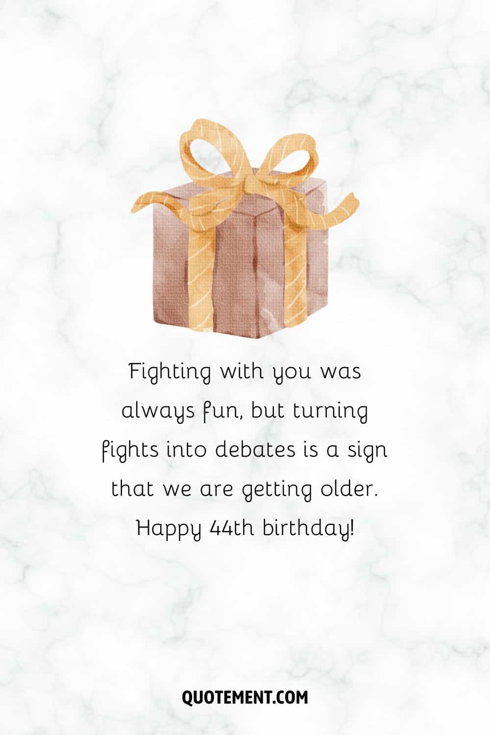 Fighting with you was always fun, but turning fights into debates is a sign that we are getting older.