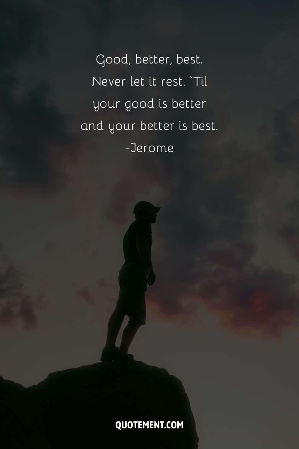 Good, better, best. Never let it rest.
