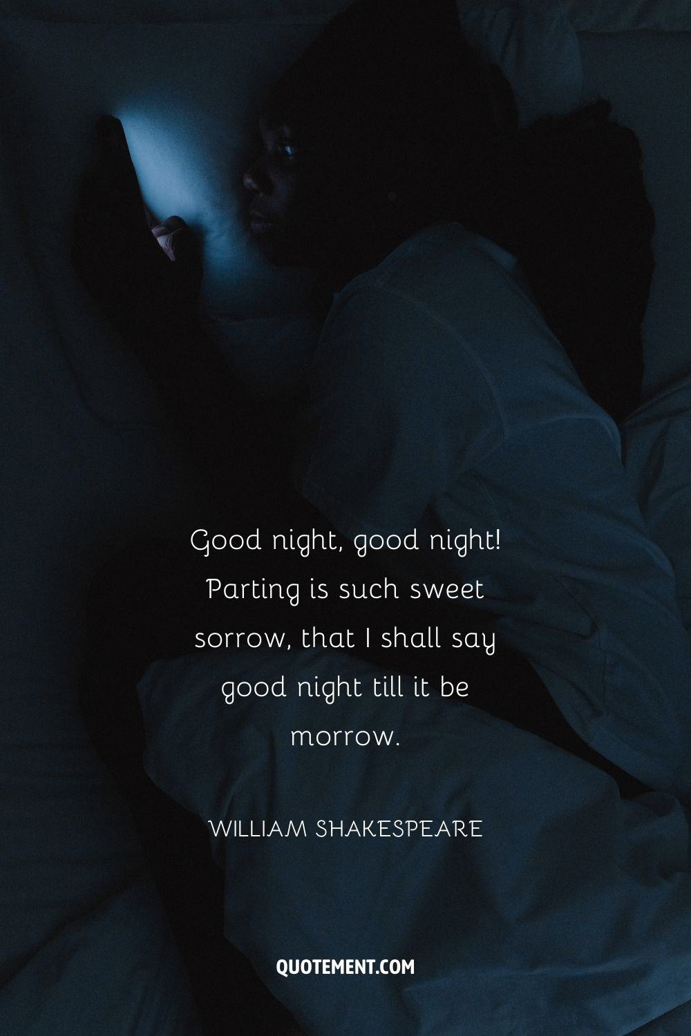 Good night, good night! Parting is such sweet sorrow, that I shall say good night till it be morrow.