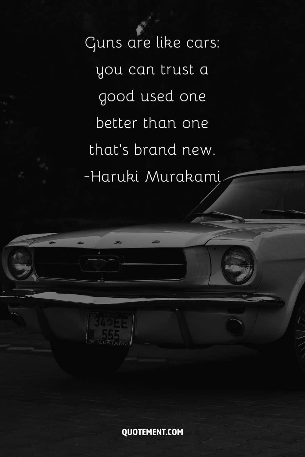 “Guns are like cars you can trust a good used one better than one that's brand new.” ― Haruki Murakami, 1Q84