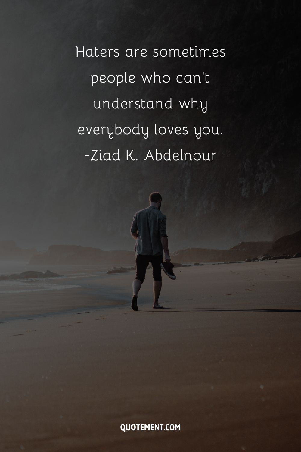 Haters are sometimes people who can’t understand why everybody loves you