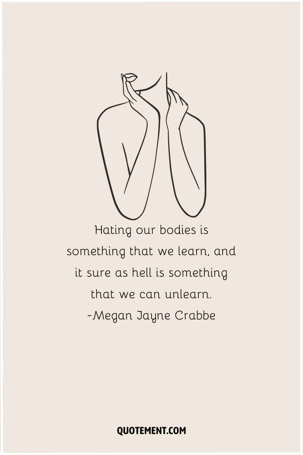 Hating our bodies is something that we learn, and it sure as hell is something that we can unlearn