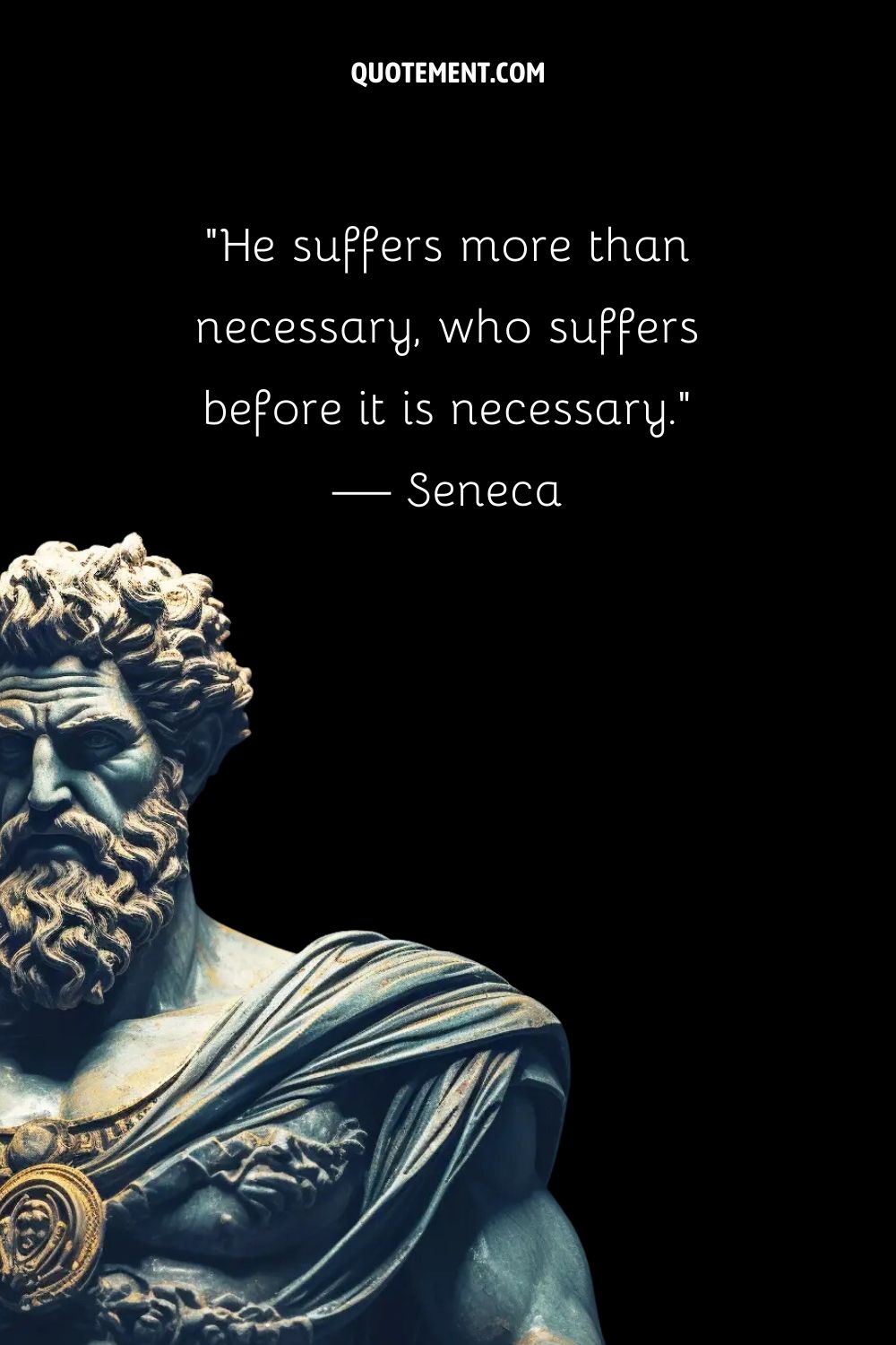 “He suffers more than necessary, who suffers before it is necessary.” — Seneca