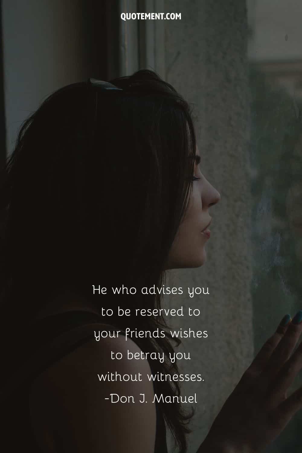 He who advises you to be reserved to your friends wishes to betray you without witnesses