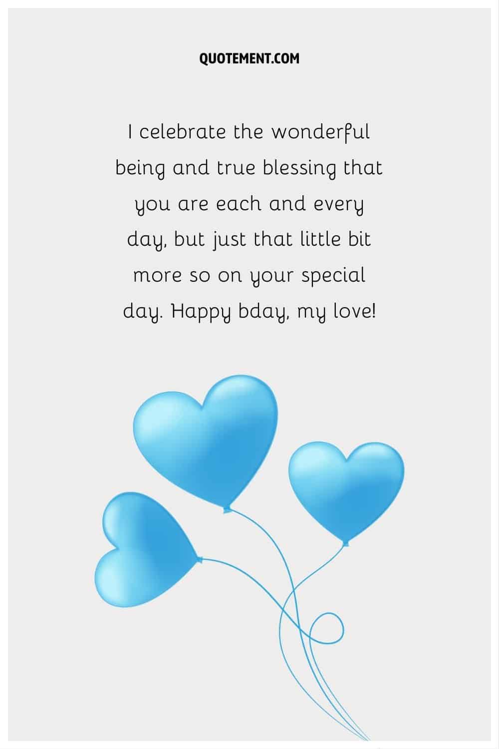 “I celebrate the wonderful being and true blessing that you are each and every day, but just that little bit more so on your special day. Happy bday, my love!