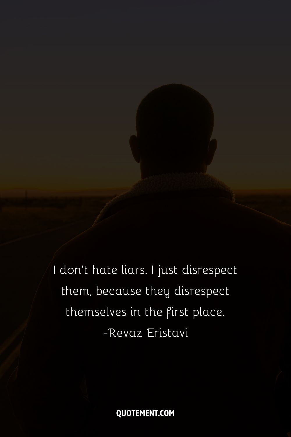 I don’t hate liars. I just disrespect them, because they disrespect themselves in the first place.