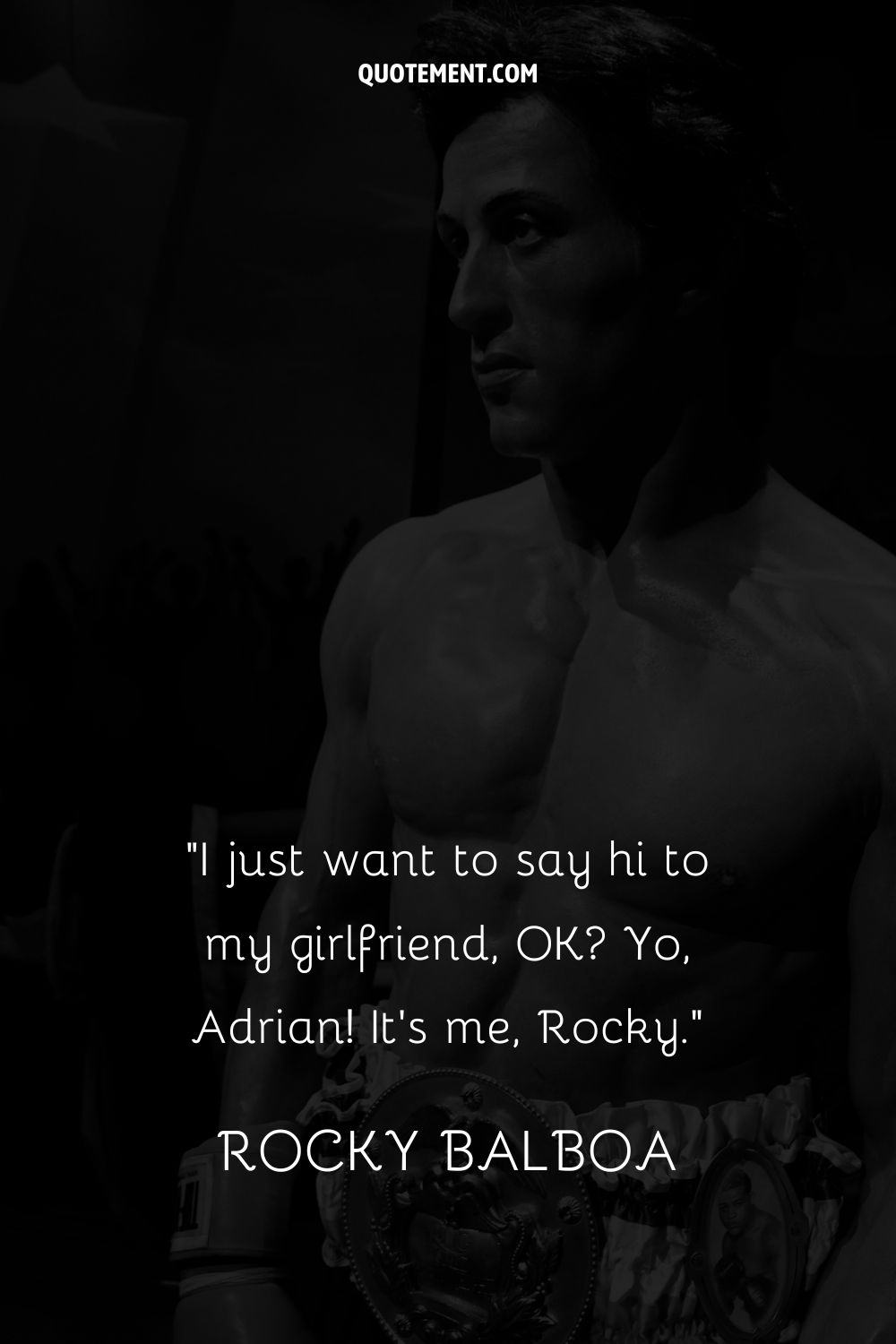 I just want to say hi to my girlfriend, OK Yo, Adrian! It’s me, Rocky