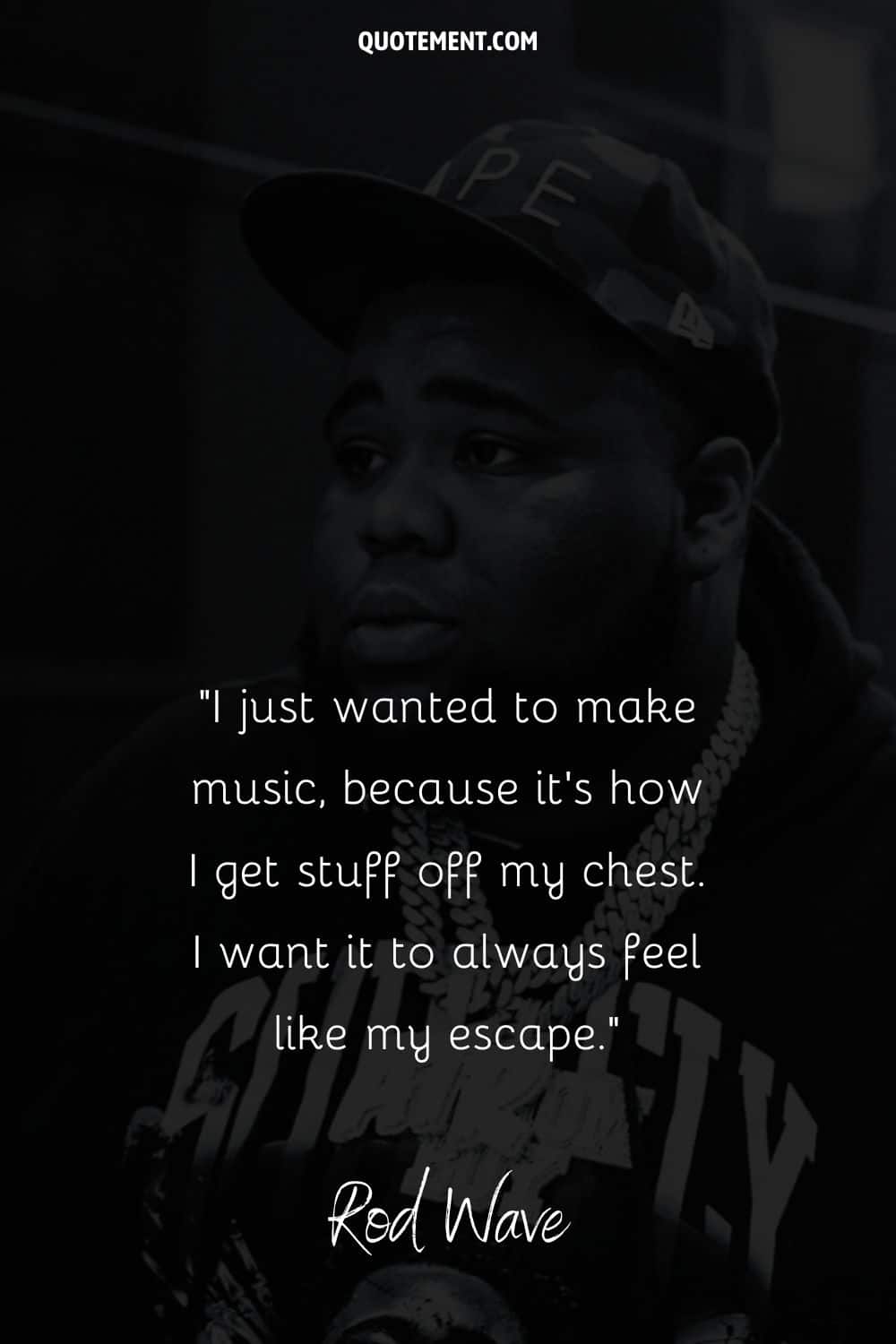 “I just wanted to make music, because it's how I get stuff off my chest. I want it to always feel like my escape.” — Rod Wave