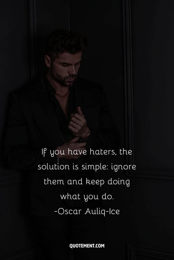 A quote that reads 'If you have haters, the solution is simple: ignore them and keep doing what you do.'