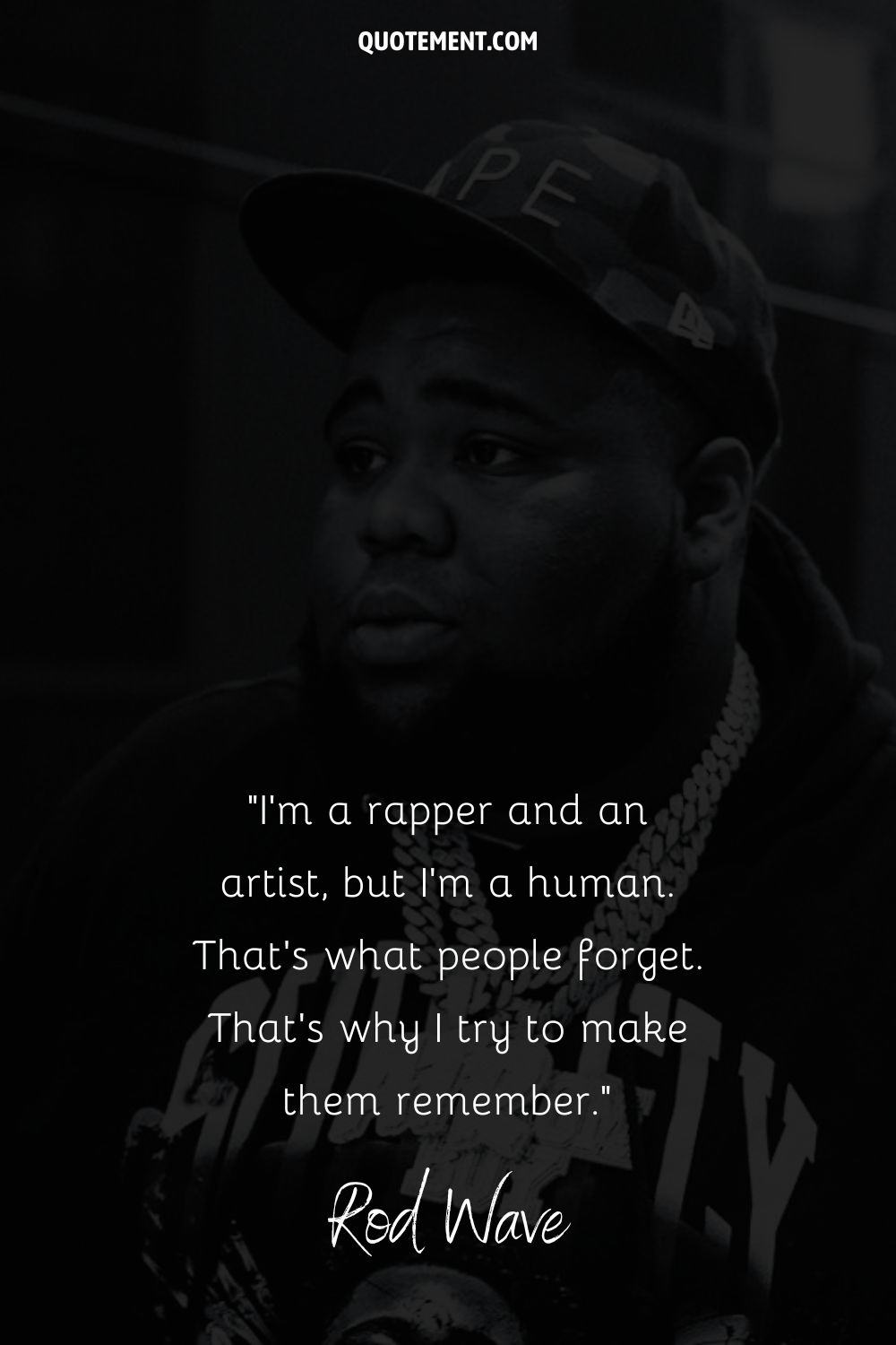 “I'm a rapper and an artist, but I'm a human. That's what people forget. That's why I try to make them remember.” — Rod Wave