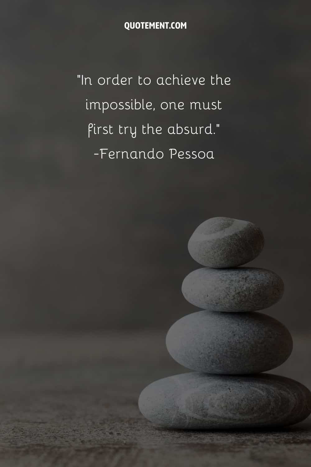 In order to achieve the impossible, one must first try the absurd