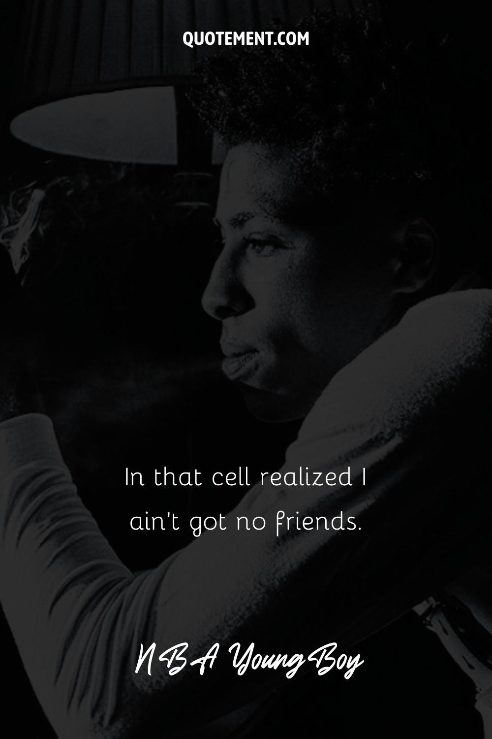 “In that cell realized I ain’t got no friends.” – NBA YoungBoy, “Dark Into Light”