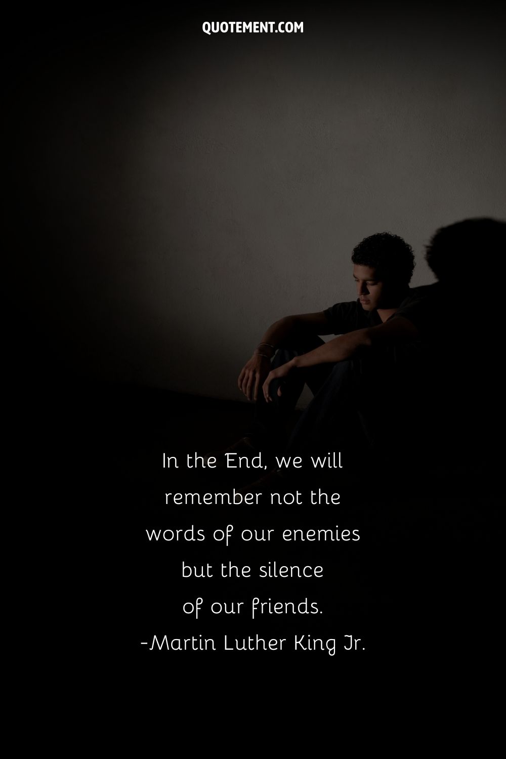 In the End, we will remember not the words of our enemies but the silence of our friends
