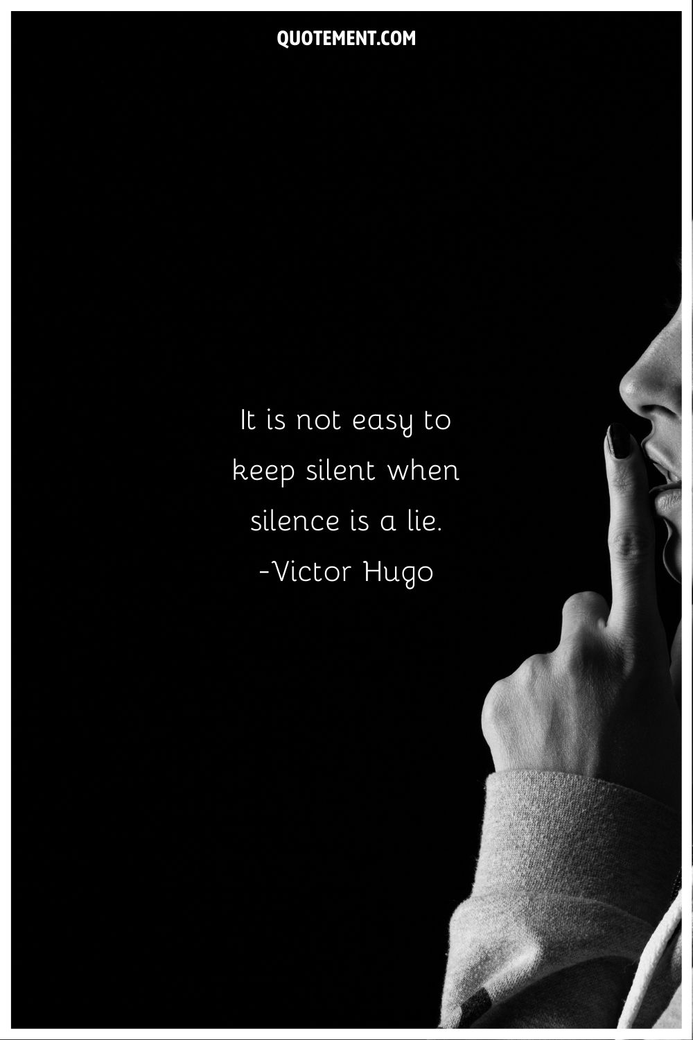 “It is not easy to keep silent when silence is a lie.” ― Victor Hugo