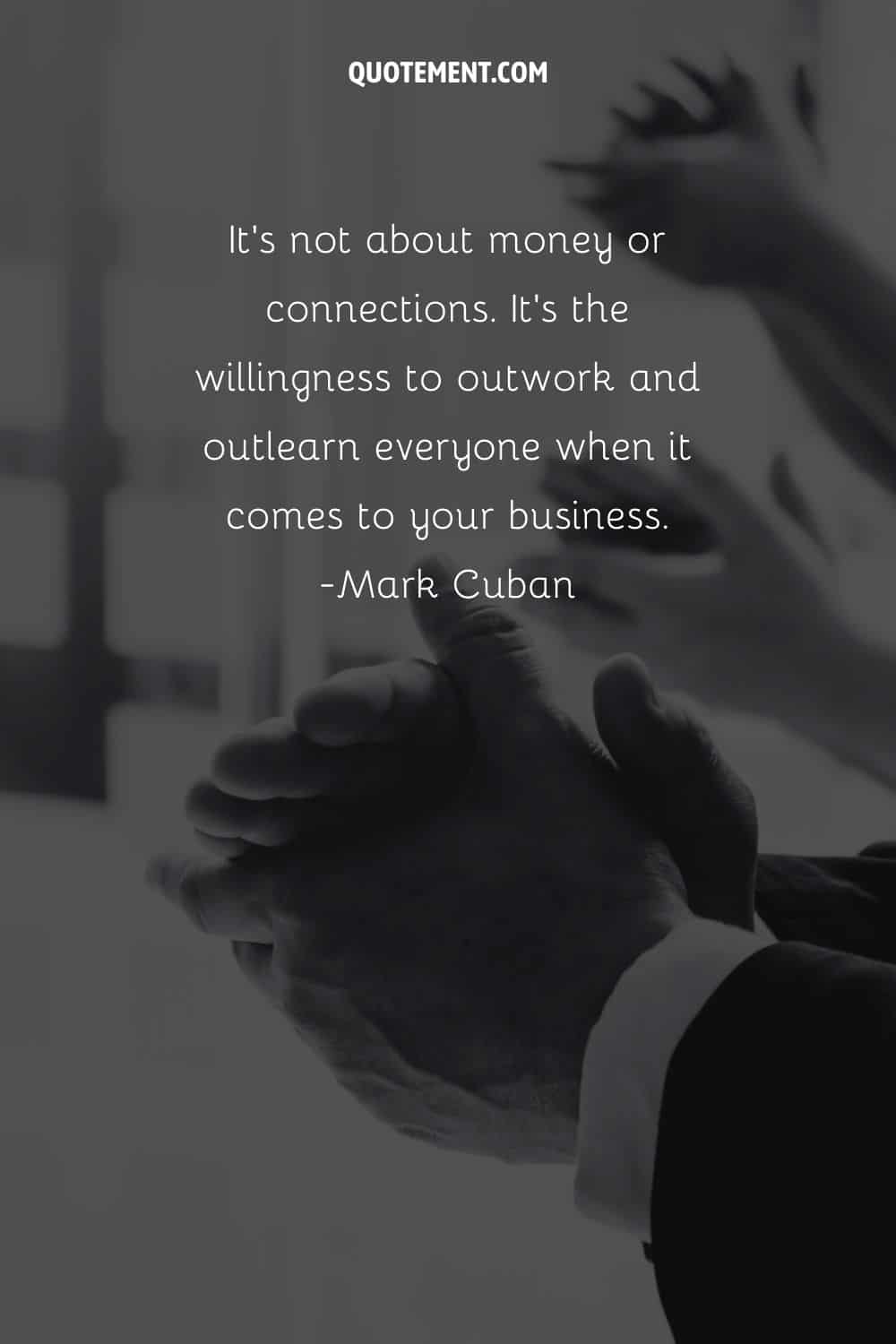 It’s not about money or connections. It’s the willingness to outwork and outlearn everyone when it comes to your business