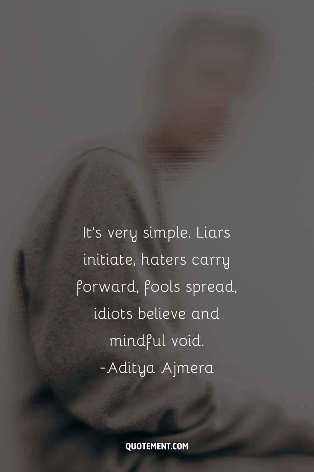 It's very simple. Liars initiate, haters carry forward, fools spread, idiots believe and mindful void.