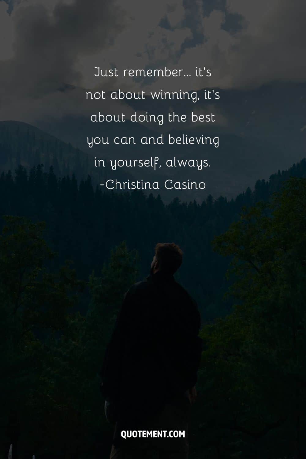 Just remember… it's not about winning, it's about doing the best you can and believing in yourself, always