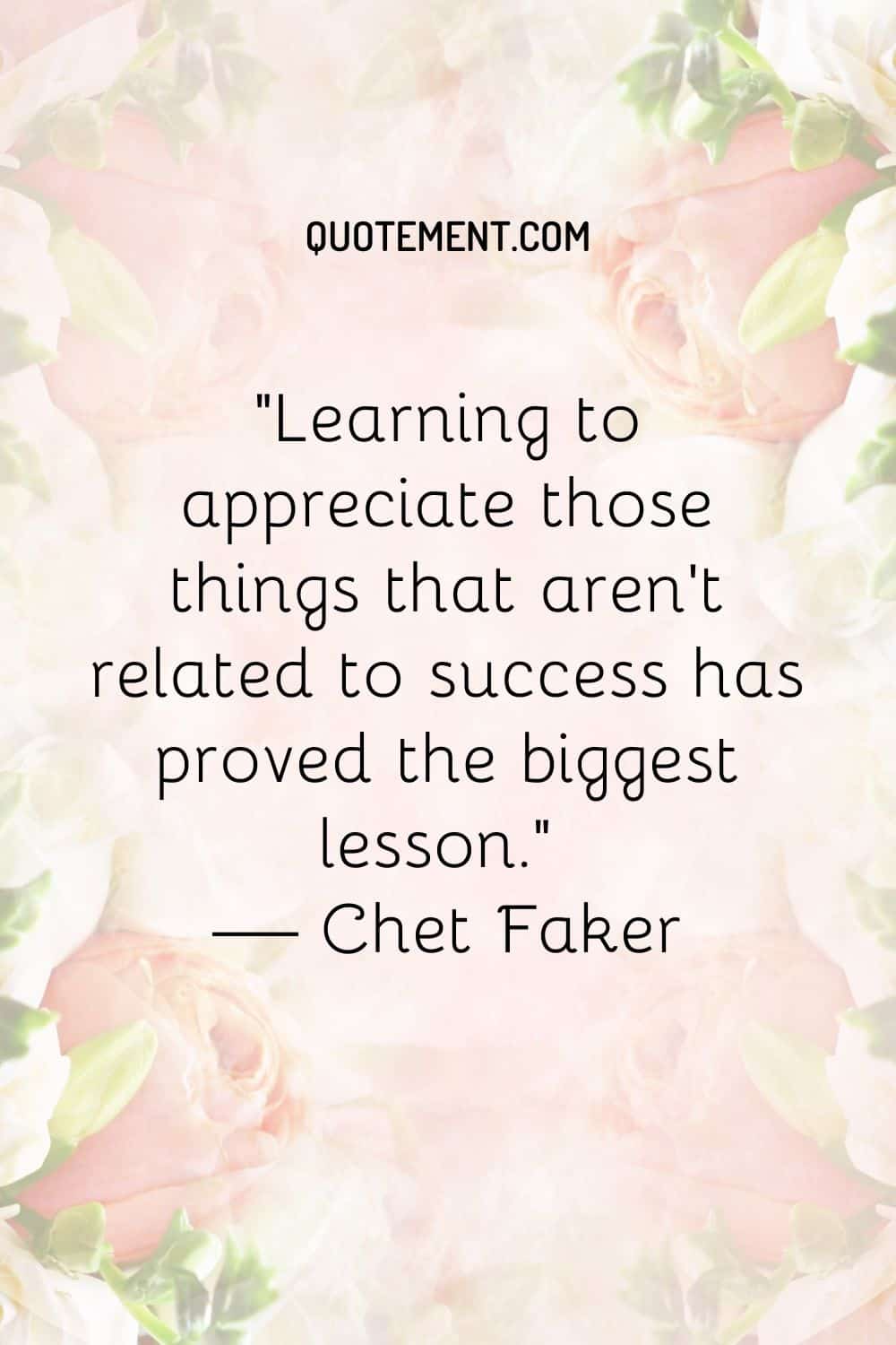 Learning to appreciate those things that aren’t related to success has proved the biggest lesson