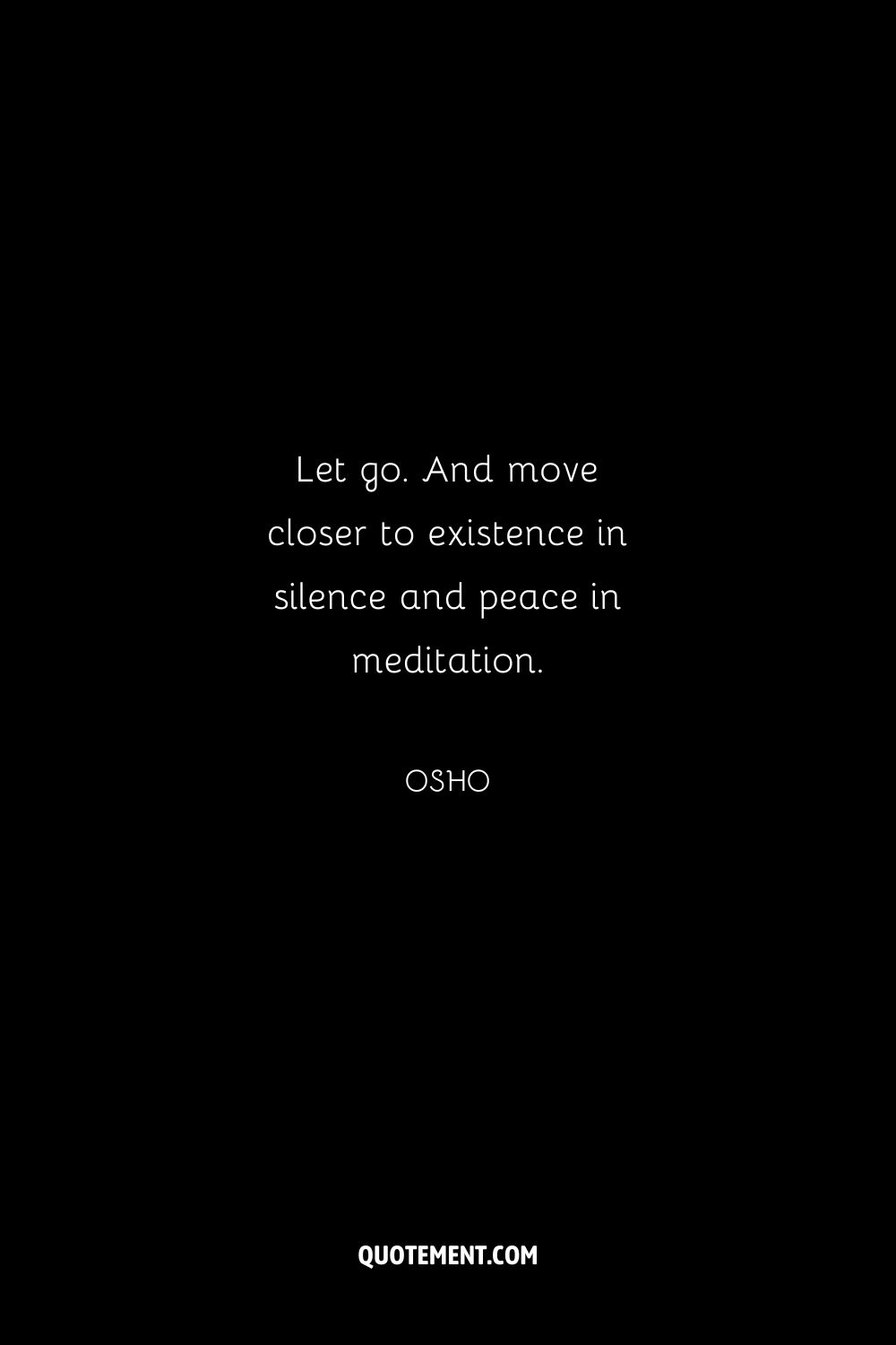 Let go. And move closer to existence in silence and peace in meditation