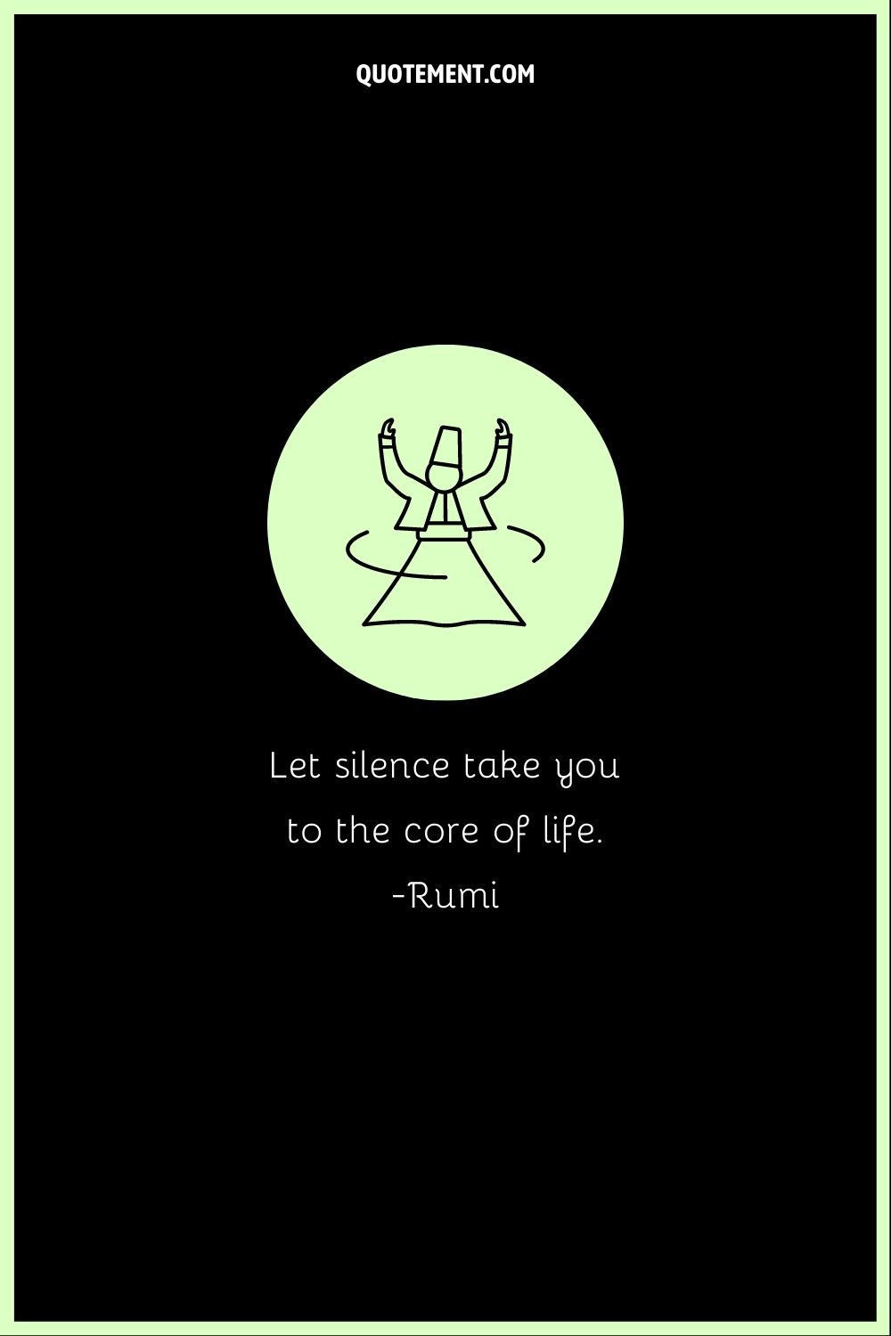 “Let silence take you to the core of life.” ― Rumi
