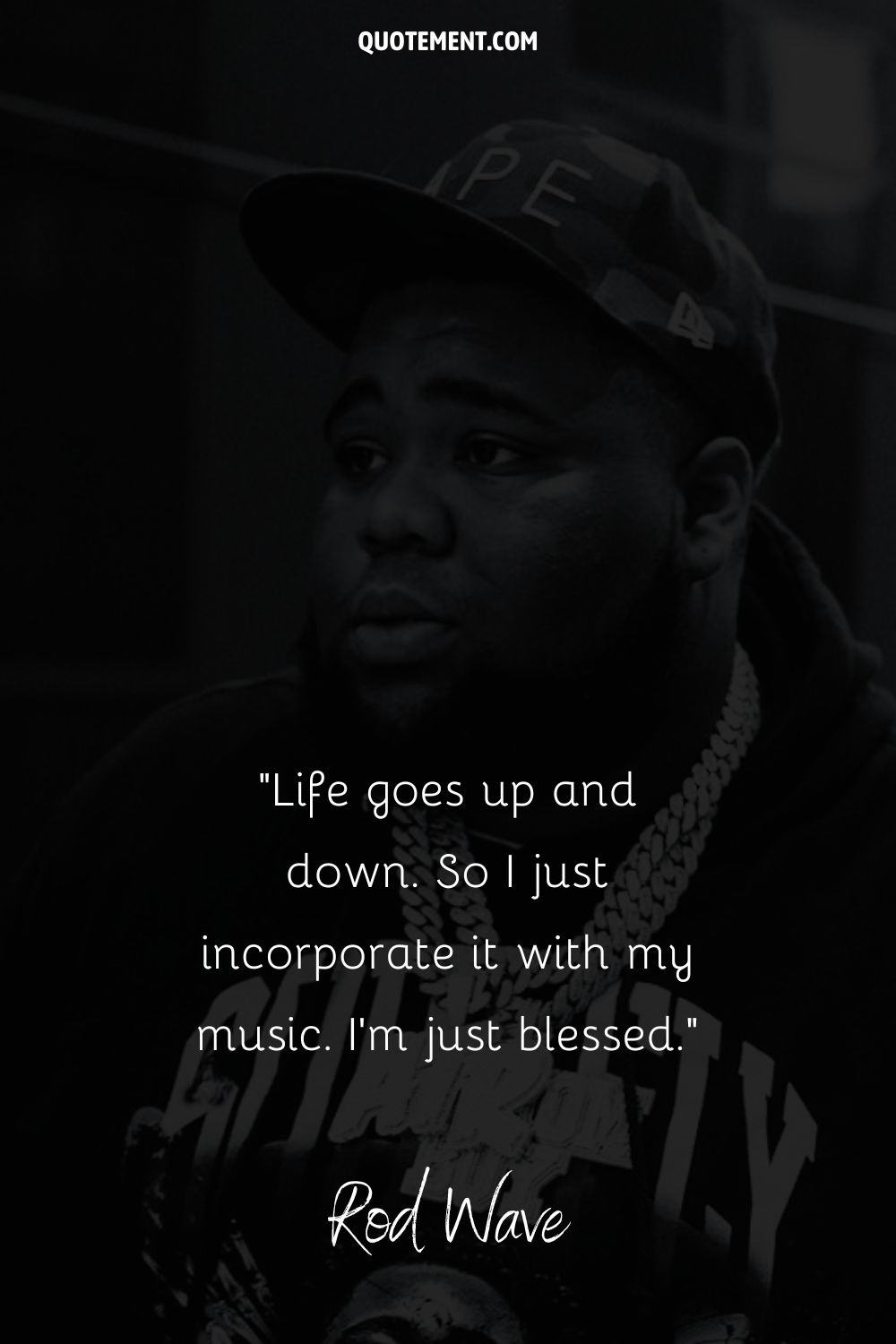 “Life goes up and down. So I just incorporate it with my music. I'm just blessed.” — Rod Wave