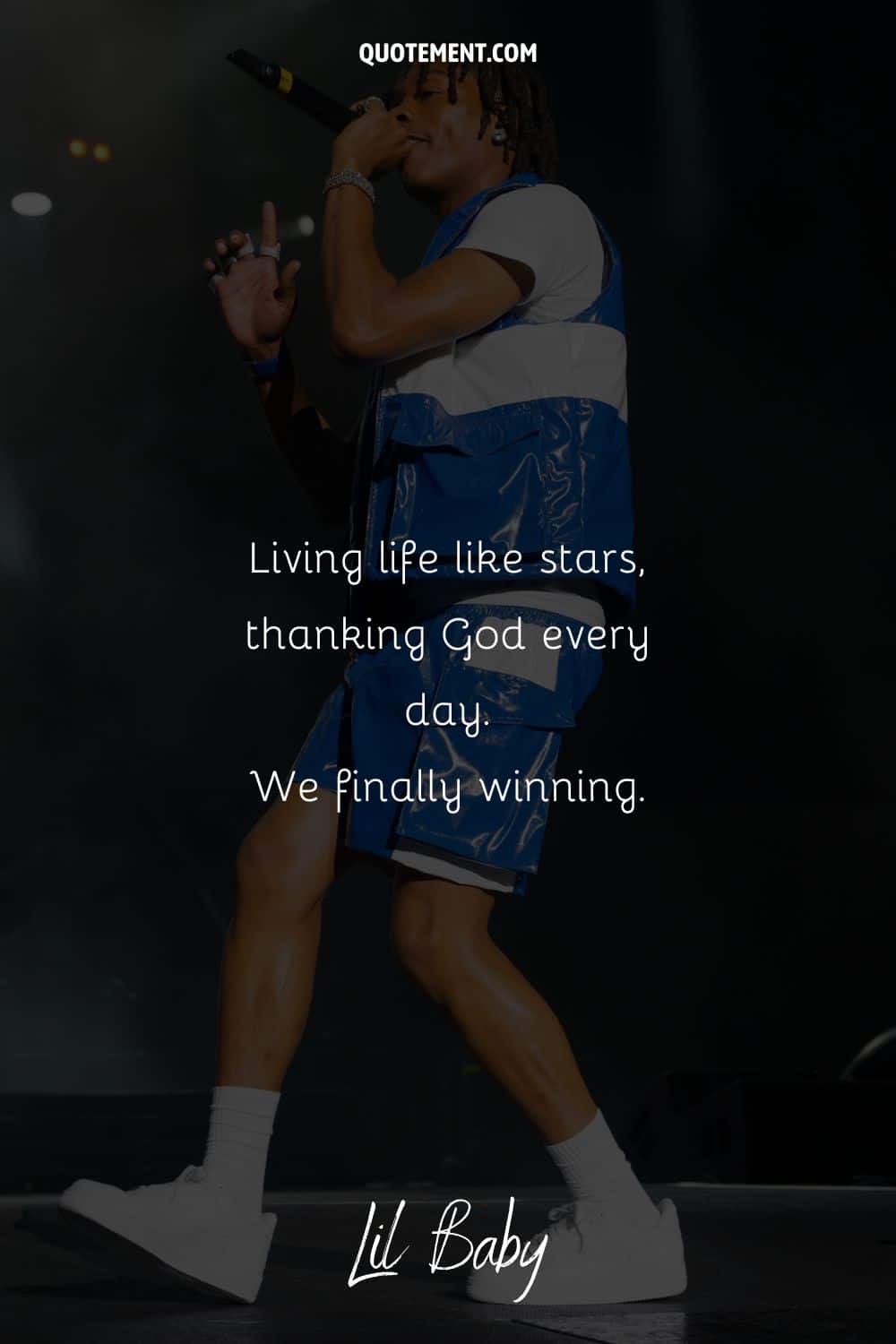 “Living life like stars, thanking God every day. We finally winning.” – Lil Baby