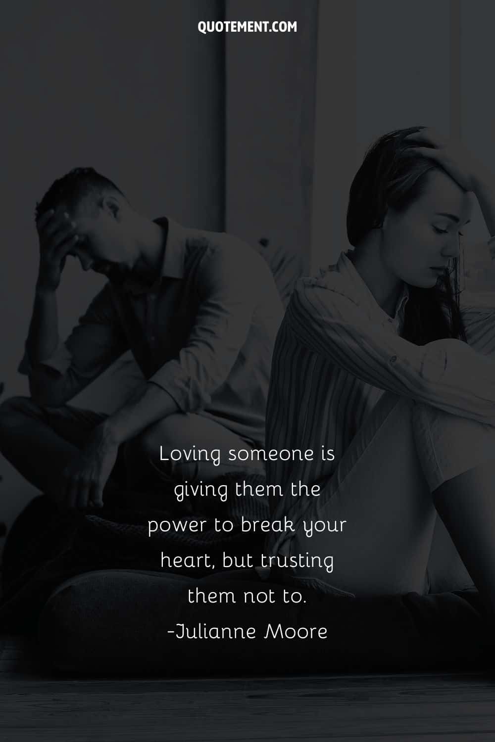 Loving someone is giving them the power to break your heart, but trusting them not to