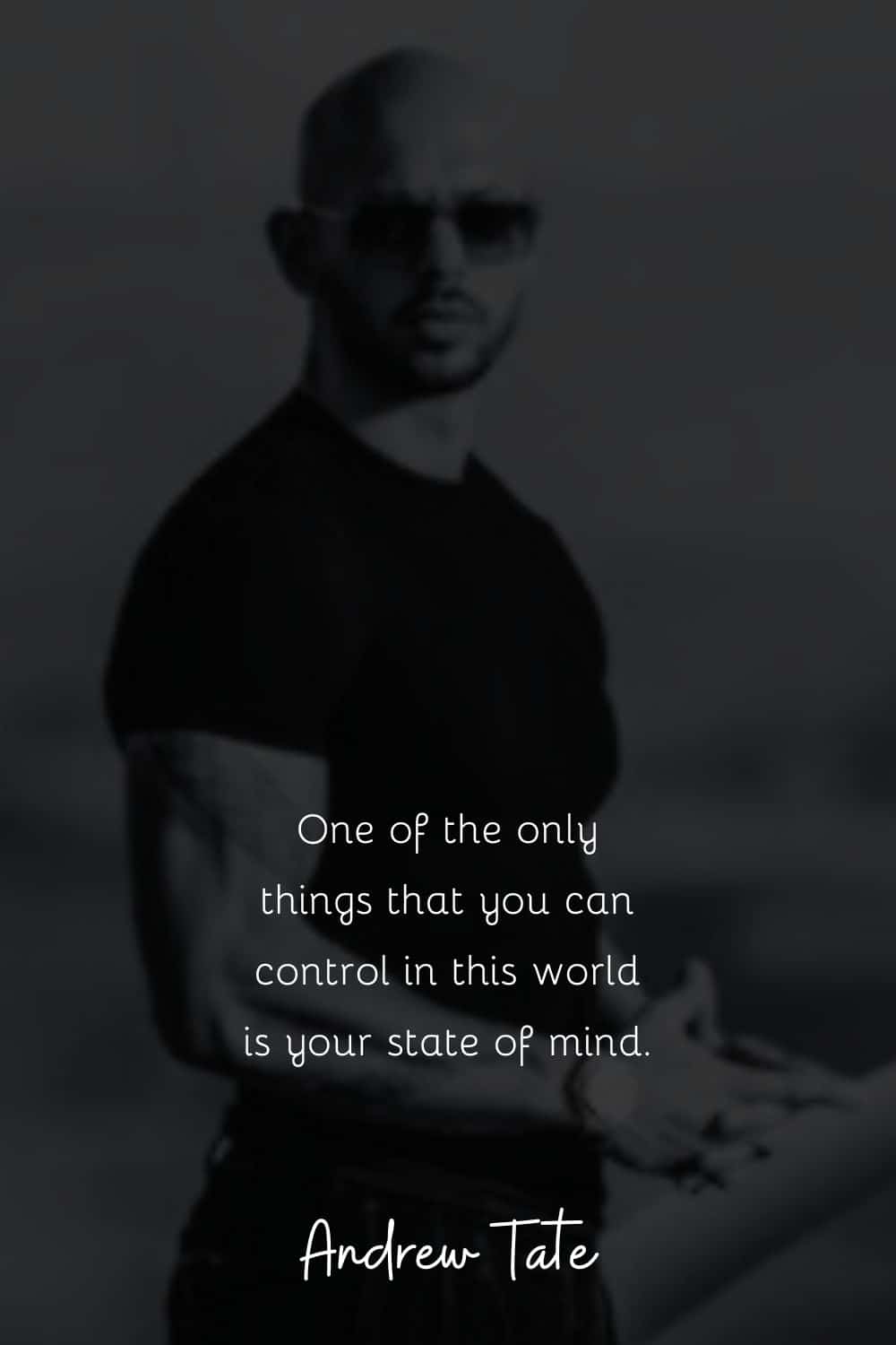 One of the only things that you can control in this world is your state of mind