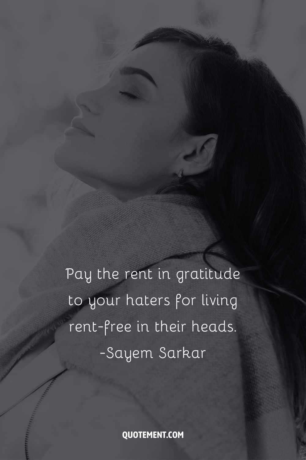 Pay the rent in gratitude to your haters for living rent-free in their heads