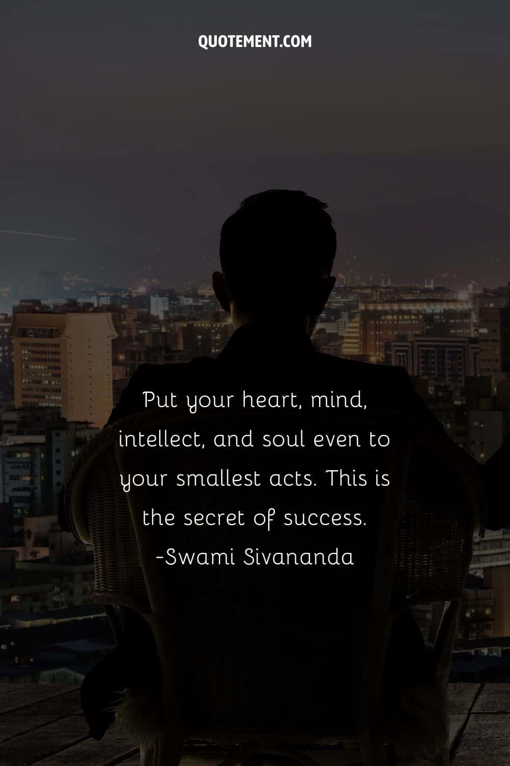 Put your heart, mind, intellect, and soul even to your smallest acts