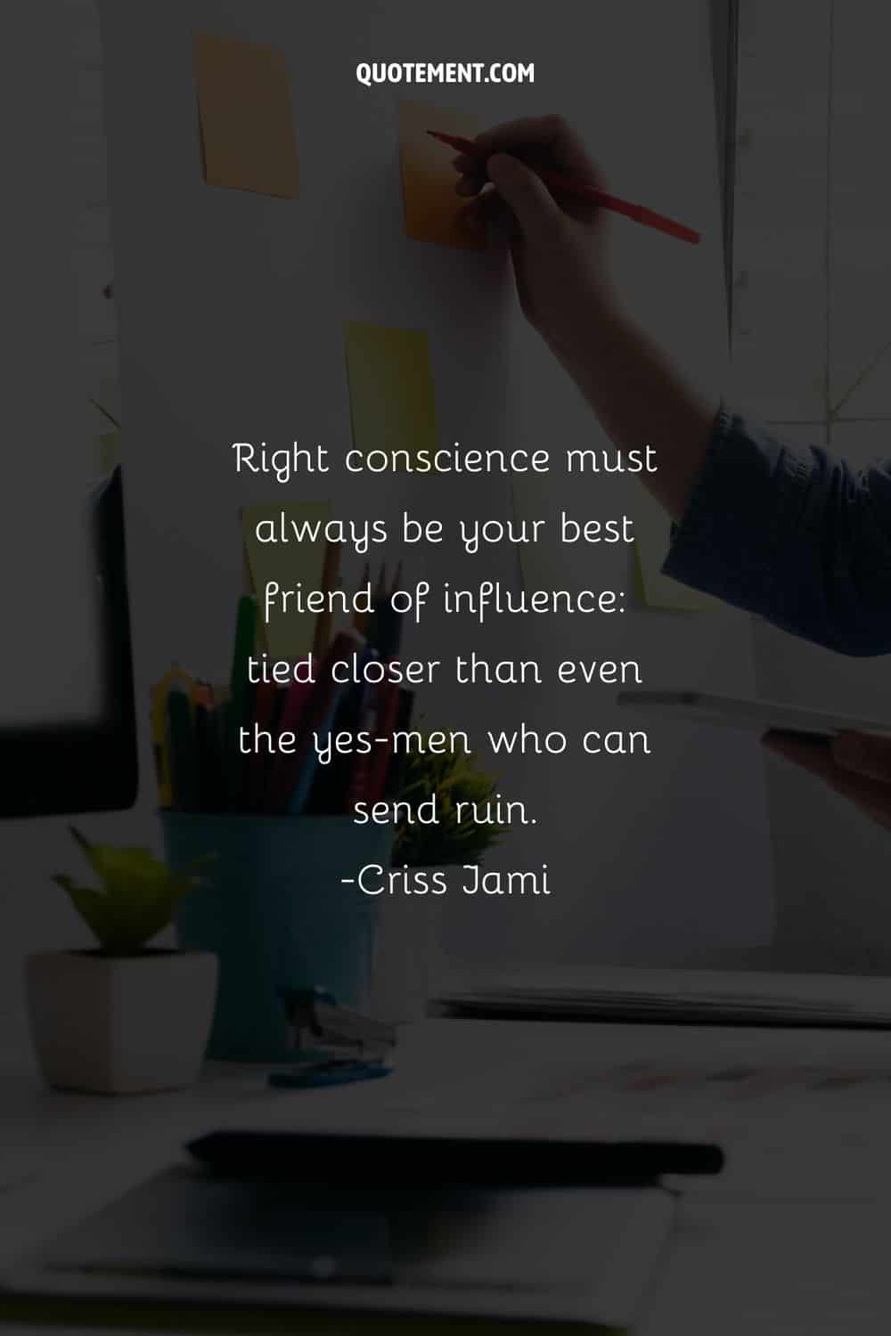 Right conscience must always be your best friend of influence