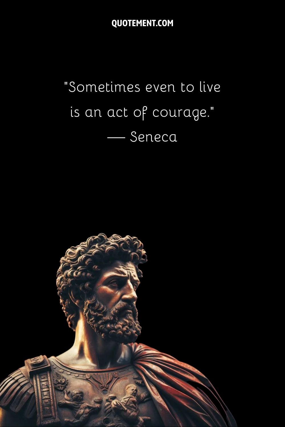 "A veces, incluso vivir es un acto de valentía". - Séneca