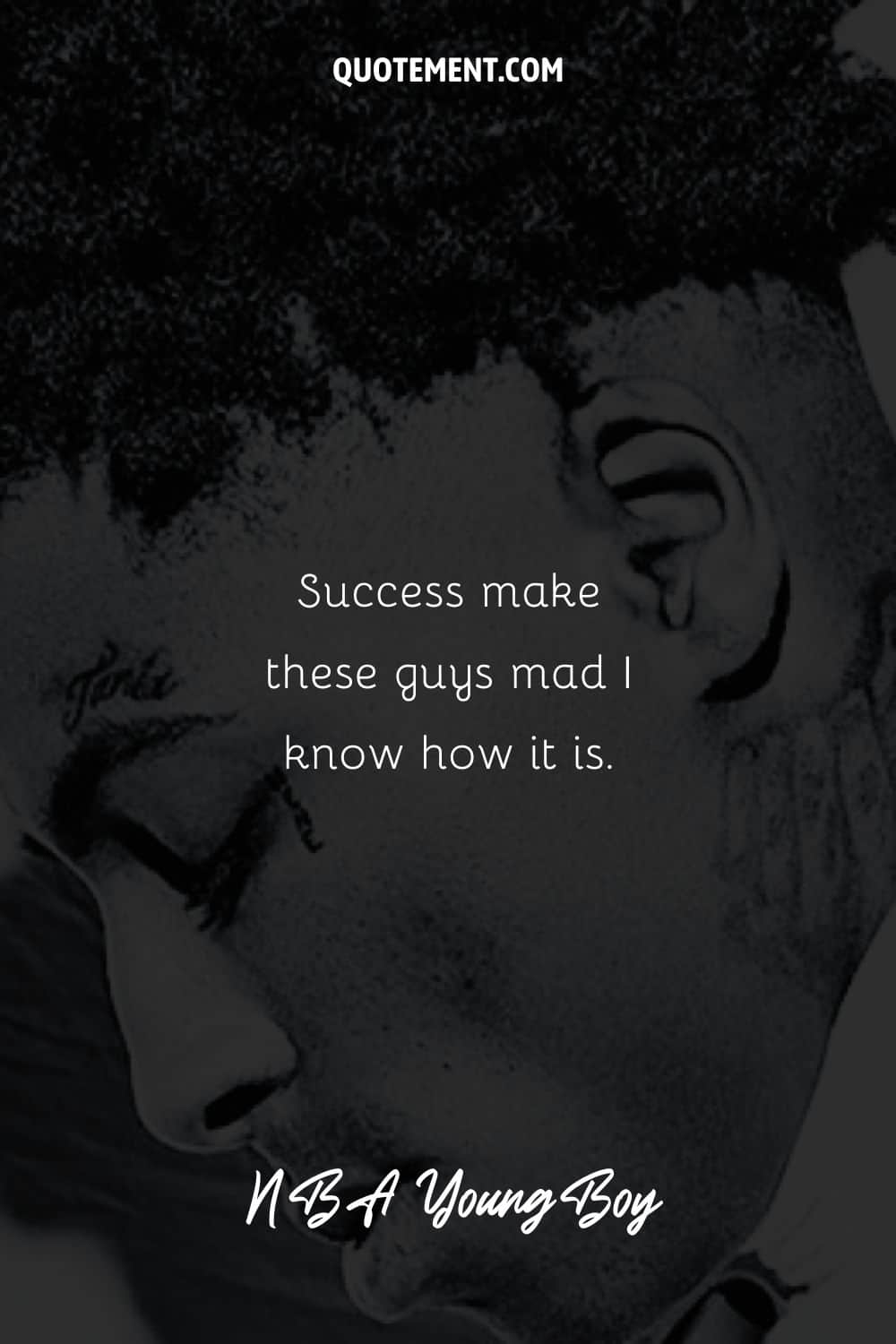 “Success make these guys mad I know how it is.” – NBA YoungBoy, “Ride On ‘Em”