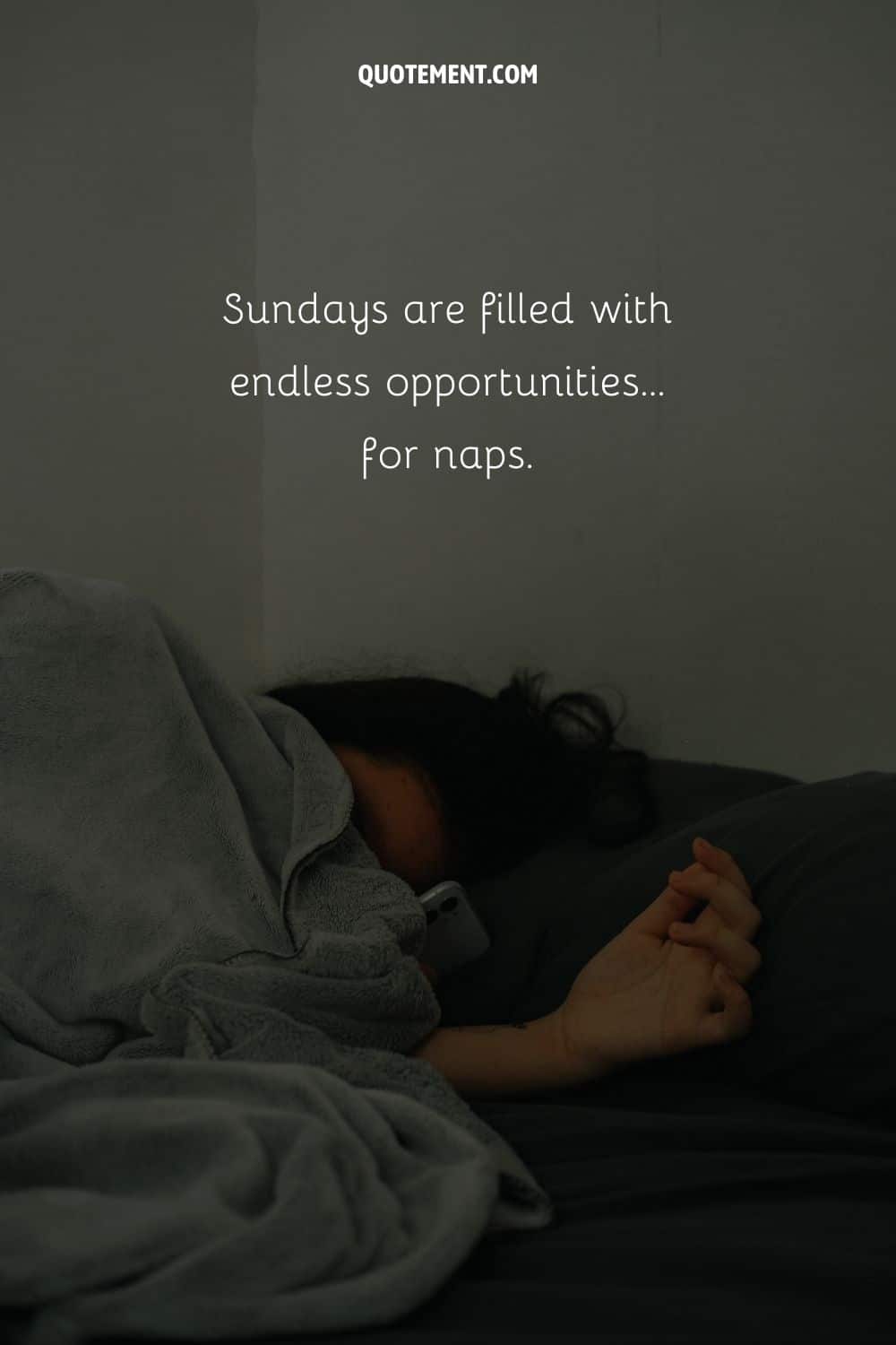 “Sundays are filled with endless opportunities… for naps.”