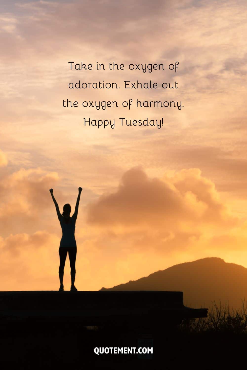 “Take in the oxygen of adoration. Exhale out the oxygen of harmony. Happy Tuesday!” — Unknown