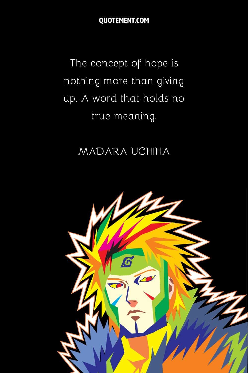 "El concepto de esperanza no es más que rendirse. Una palabra que no tiene significado". - Madara Uchiha